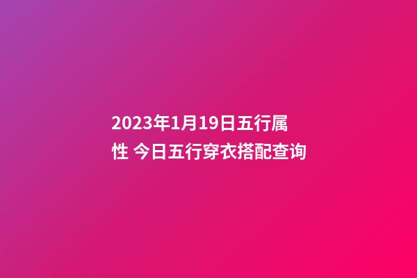 2023年1月19日五行属性 今日五行穿衣搭配查询